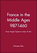 Georges Duby - France in the Middle Ages 987-1460: From Hugh Capet to Joan of Arc - 9780631189459 - V9780631189459