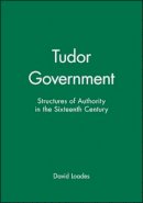 David Loades - Tudor Government: Structures of Authority in the Sixteenth Century - 9780631191575 - V9780631191575