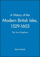 Mark Nicholls - A History of the Modern British Isles, 1529-1603: The Two Kingdoms - 9780631193333 - V9780631193333