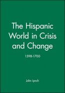 John Lynch - The Hispanic World in Crisis and Change: 1598 - 1700 - 9780631193975 - V9780631193975