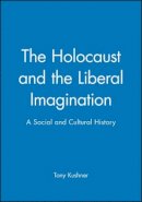 Tony Kushner - The Holocaust and the Liberal Imagination: A Social and Cultural History - 9780631194835 - V9780631194835