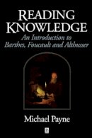 Michael Payne - Reading Knowledge: An Introduction to Foucault, Barthes and Althusser - 9780631195672 - V9780631195672