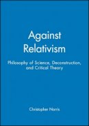 Christopher Norris - Against Relativism: Philosophy of Science, Deconstruction, and Critical Theory - 9780631198659 - V9780631198659