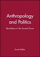 Ernest Gellner - Anthropology and Politics: Revolutions in the Sacred Grove - 9780631199182 - V9780631199182
