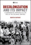 Martin Shipway - Decolonization and its Impact: A Comparitive Approach to the End of the Colonial Empires - 9780631199670 - V9780631199670