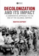 Martin Shipway - Decolonization and its Impact: A Comparitive Approach to the End of the Colonial Empires - 9780631199687 - V9780631199687