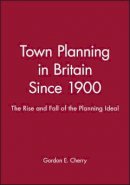 Gordon E. Cherry - Town Planning in Britain Since 1900: The Rise and Fall of the Planning Ideal - 9780631199946 - V9780631199946