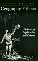 Felix Driver - Geography Militant: Cultures of Exploration and Empire - 9780631201113 - V9780631201113