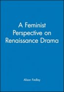 Alison Findlay - A Feminist Perspective on Renaissance Drama - 9780631205098 - V9780631205098