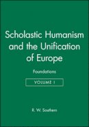 R. W. Southern - Scholastic Humanism and the Unification of Europe, Volume I: Foundations - 9780631205272 - V9780631205272