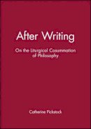 Catherine Pickstock - After Writing: On the Liturgical Cosummation of Philosophy - 9780631206729 - V9780631206729