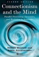 William Bechtel - Connectionism and the Mind: Parallel Processing, Dynamics, and Evolution in Networks - 9780631207139 - V9780631207139