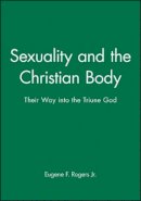 Eugene F. Rogers - Sexuality and the Christian Body: Their Way into the Triune God - 9780631210696 - V9780631210696