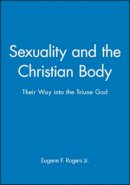 Eugene F. Rogers - Sexuality and the Christian Body: Their Way into the Triune God - 9780631210702 - V9780631210702