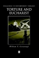 William T. Cavanaugh - Torture and Eucharist: Theology, Politics, and the Body of Christ - 9780631211198 - V9780631211198