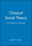 Kenneth H. Tucker - Classical Social Theory: A Contemporary Approach - 9780631211648 - V9780631211648