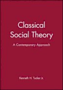 Kenneth H. Tucker - Classical Social Theory: A Contemporary Approach - 9780631211655 - V9780631211655