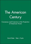 Slater - The American Century: Consensus and Coercion in the Projection of American Power - 9780631212225 - V9780631212225