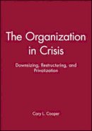 Ronald J Burke - The Organization in Crisis: Downsizing, Restructuring, and Privatization - 9780631212317 - V9780631212317