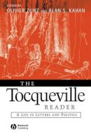 Olivier Zunz (Ed.) - The Tocqueville Reader: A Life in Letters and Politics - 9780631215462 - V9780631215462
