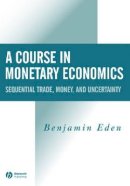 Benjamin Eden - A Course in Monetary Economics: Sequential Trade, Money, and Uncertainty - 9780631215660 - V9780631215660