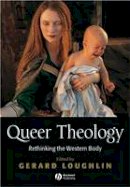 Loughlin  Gerard - Queer Theology: Rethinking the Western Body - 9780631216087 - V9780631216087