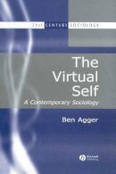 Ben Agger - The Virtual Self: A Contemporary Sociology - 9780631216490 - V9780631216490