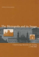 Dana Arnold - The Metropolis and its Image: Constructing Identities for London, c. 1750-1950 - 9780631216674 - V9780631216674