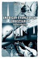 Mark A. Noll - American Evangelical Christianity: An Introduction - 9780631220008 - V9780631220008