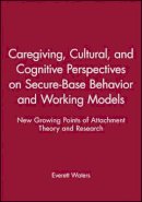 Everett Waters - Caregiving, Cultural, and Cognitive Perspectives on Secure-Base Behavior and Working Models: New Growing Points of Attachment Theory and Research - 9780631224495 - V9780631224495