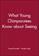 Daniel Povinelli - What Young Chimpanzees Know about Seeing - 9780631224525 - V9780631224525