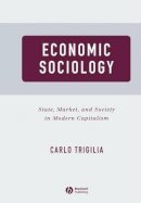 Carlo Trigilia - Economic Sociology: State, Market, and Society in Modern Capitalism - 9780631225362 - V9780631225362