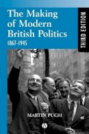 Martin Pugh - The Making of Modern British Politics: 1867 - 1945 - 9780631225904 - V9780631225904