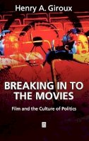 Henry A. Giroux - Breaking in to the Movies: Film and the Culture of Politics - 9780631226031 - V9780631226031