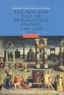 Robert J. Knecht - The Rise and Fall of Renaissance France - 9780631227281 - V9780631227281