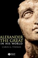 Carol G. Thomas - Alexander the Great in His World - 9780631232452 - V9780631232452