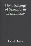 Hazel Heath - The Challenge of Sexuality in Health Care - 9780632048045 - V9780632048045