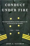 Glusman John - Conduct Under Fire: Four American Doctors and Their Fight for Life as Prisonersof the Japanese1941-1945 - 9780670034086 - KEX0215152