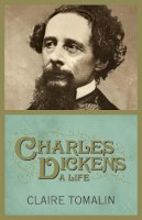 Claire Tomalin - Charles Dickens: A Life - 9780670917679 - KKD0007451