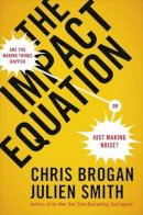Brogan, Chris - The Impact Equation: Are You Making Things Happen or Just Making Noise? - 9780670921942 - V9780670921942