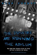 Alan Cooper - The Inmates Are Running the Asylum: Why High Tech Products Drive Us Crazy and How to Restore the Sanity - 9780672326141 - V9780672326141