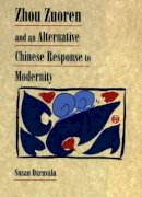 Susan Daruvala - Zhou Zuoren and An Alternative Chinese Response to Modernity - 9780674002388 - V9780674002388