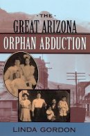 Linda Gordon - The Great Arizona Orphan Abduction - 9780674005358 - V9780674005358
