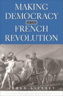 James Livesey - Making Democracy in the French Revolution - 9780674006249 - V9780674006249