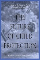 Jane Waldfogel - The Future of Child Protection. How to Break the Cycle of Abuse and Neglect.  - 9780674007239 - V9780674007239
