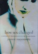 Joanne Meyerowitz - How Sex Changed: A History of Transsexuality in the United States - 9780674013797 - V9780674013797
