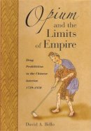 David Anthony Bello - Opium and the Limits of Empire - 9780674016491 - V9780674016491