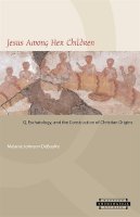 Melanie Johnson-Debaufre - Jesus among Her Children: Q, Eschatology, and the Construction of Christian Origins (Harvard Theological Studies) - 9780674018990 - V9780674018990