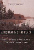 Kate Brown - Biography of No Place - 9780674019492 - V9780674019492