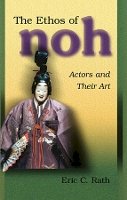 Eric C. Rath - The Ethos of Noh. Actors and Their Art.  - 9780674021204 - V9780674021204